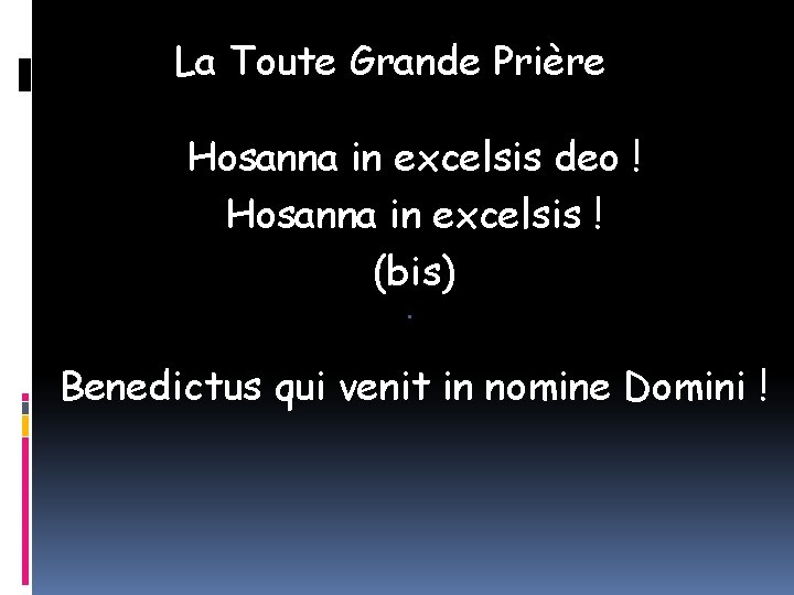 La Toute Grande Prière Hosanna in excelsis deo ! Hosanna in excelsis ! (bis).