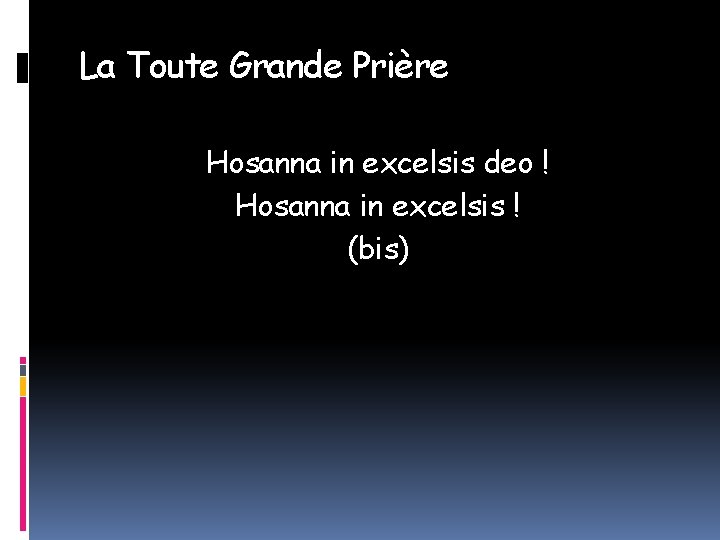 La Toute Grande Prière Hosanna in excelsis deo ! Hosanna in excelsis ! (bis)