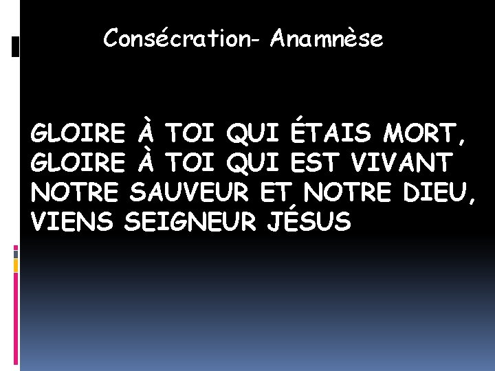 Consécration- Anamnèse GLOIRE À TOI QUI ÉTAIS MORT, GLOIRE À TOI QUI EST VIVANT