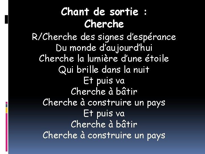 Chant de sortie : Cherche R/Cherche des signes d’espérance Du monde d’aujourd’hui Cherche la