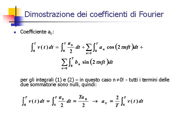 Dimostrazione dei coefficienti di Fourier n Coefficiente a 0: per gli integrali (1) e