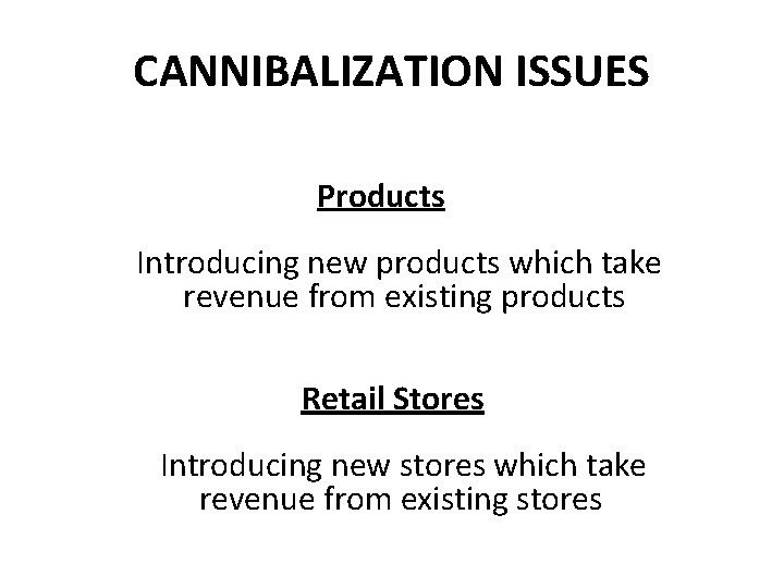 CANNIBALIZATION ISSUES Products Introducing new products which take revenue from existing products Retail Stores
