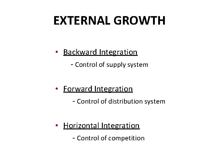 EXTERNAL GROWTH • Backward Integration - Control of supply system • Forward Integration -