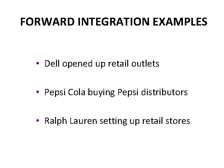 FORWARD INTEGRATION EXAMPLES • Dell opened up retail outlets • Pepsi Cola buying Pepsi