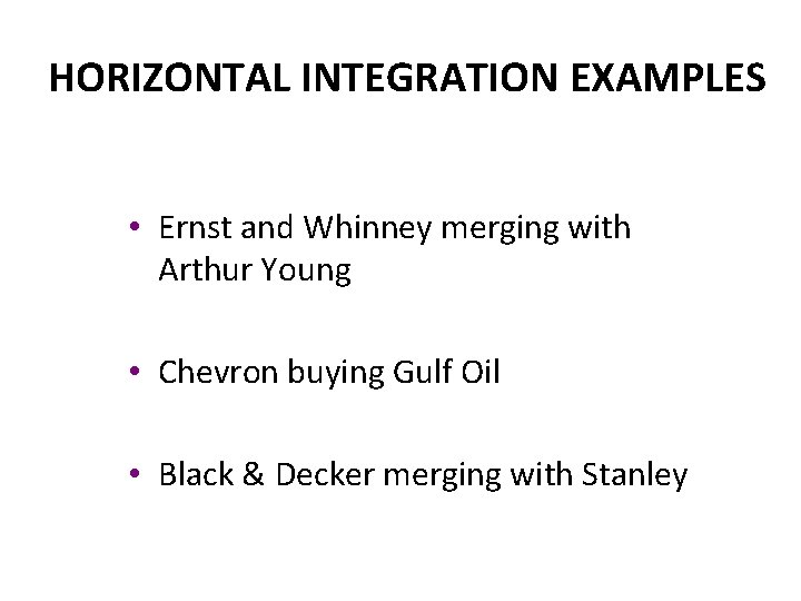 HORIZONTAL INTEGRATION EXAMPLES • Ernst and Whinney merging with Arthur Young • Chevron buying