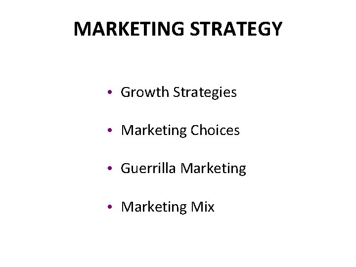 MARKETING STRATEGY • Growth Strategies • Marketing Choices • Guerrilla Marketing • Marketing Mix