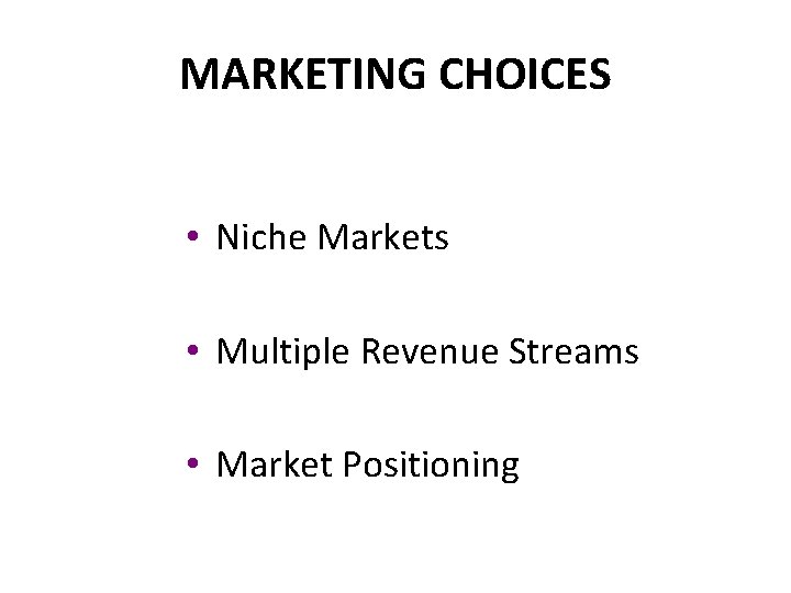 MARKETING CHOICES • Niche Markets • Multiple Revenue Streams • Market Positioning 