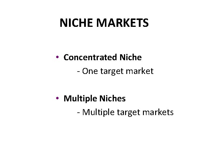 NICHE MARKETS • Concentrated Niche - One target market • Multiple Niches - Multiple