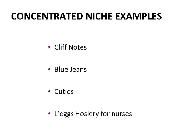 CONCENTRATED NICHE EXAMPLES • Cliff Notes • Blue Jeans • Cuties • L’eggs Hosiery
