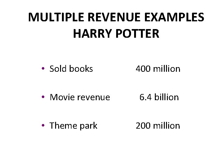 MULTIPLE REVENUE EXAMPLES HARRY POTTER • Sold books • Movie revenue • Theme park