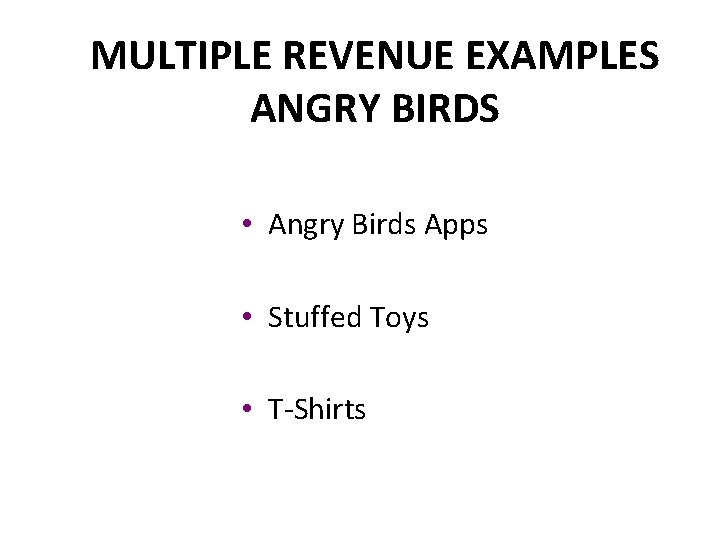 MULTIPLE REVENUE EXAMPLES ANGRY BIRDS • Angry Birds Apps • Stuffed Toys • T-Shirts