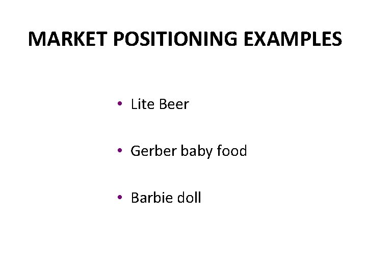 MARKET POSITIONING EXAMPLES • Lite Beer • Gerber baby food • Barbie doll 