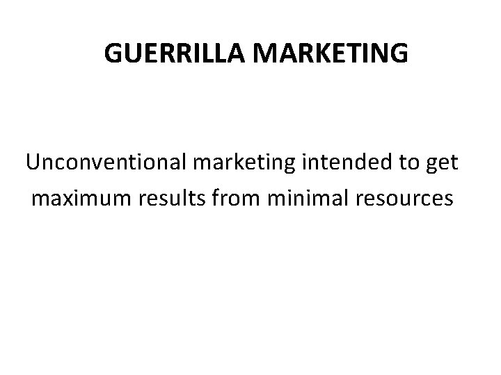 GUERRILLA MARKETING Unconventional marketing intended to get maximum results from minimal resources 