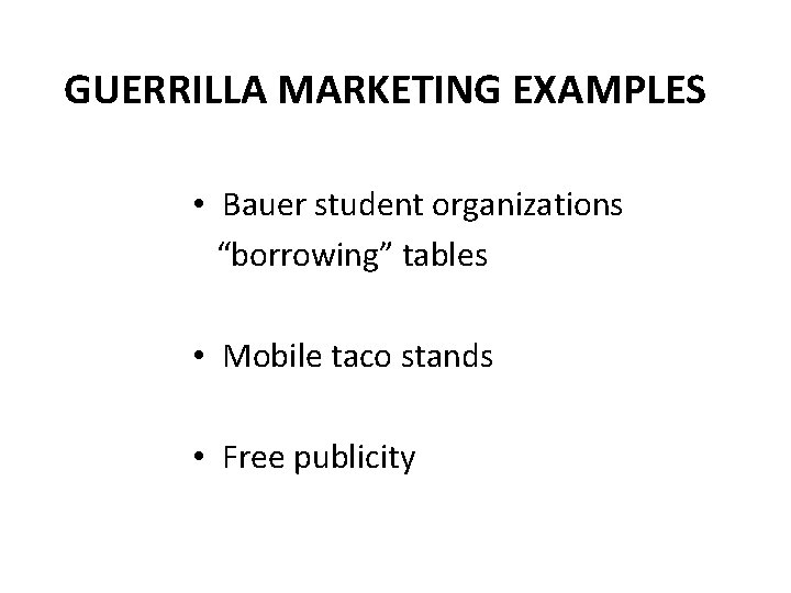 GUERRILLA MARKETING EXAMPLES • Bauer student organizations “borrowing” tables • Mobile taco stands •