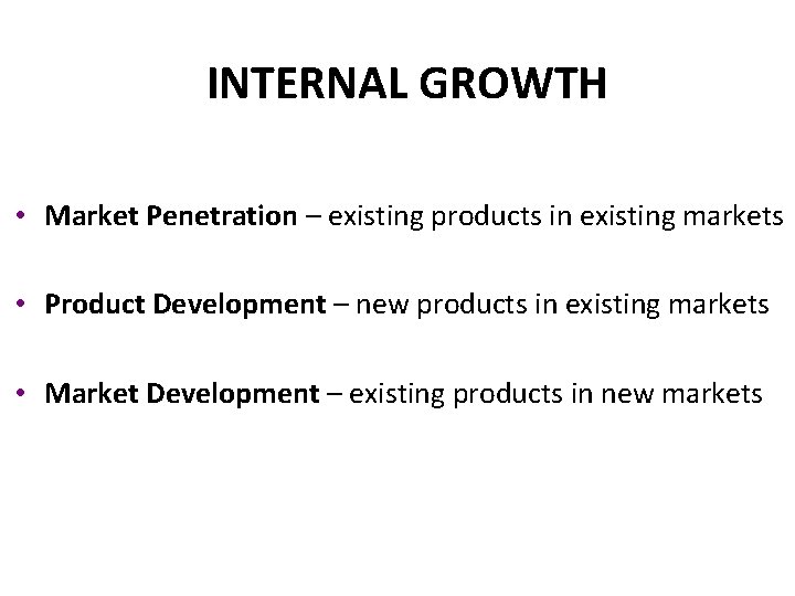 INTERNAL GROWTH • Market Penetration – existing products in existing markets • Product Development