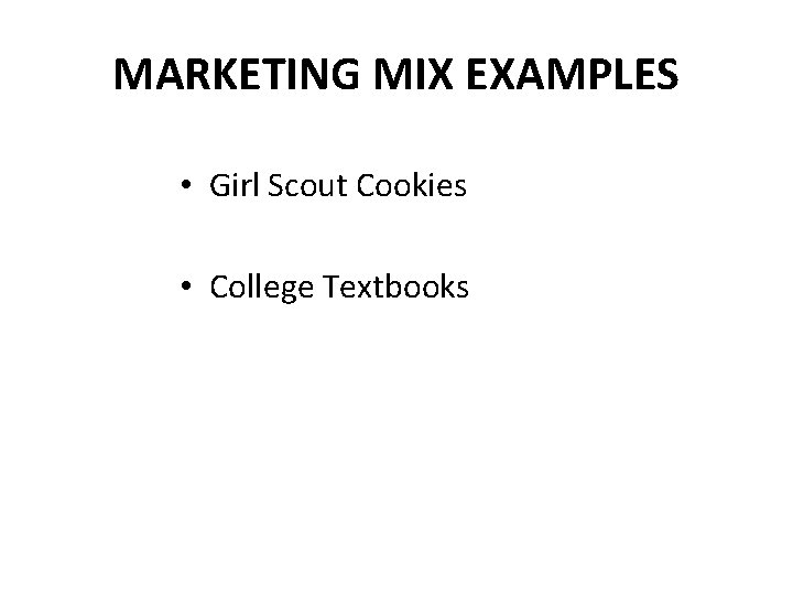 MARKETING MIX EXAMPLES • Girl Scout Cookies • College Textbooks 