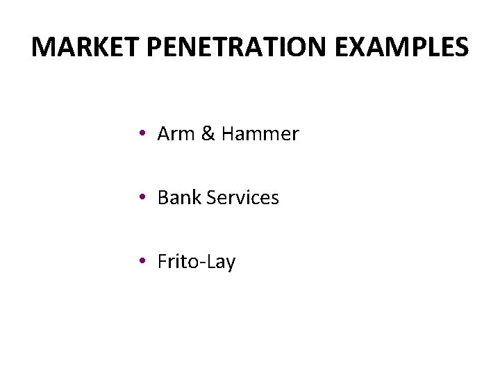 MARKET PENETRATION EXAMPLES • Arm & Hammer • Bank Services • Frito-Lay 