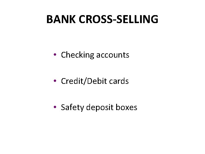 BANK CROSS-SELLING • Checking accounts • Credit/Debit cards • Safety deposit boxes 