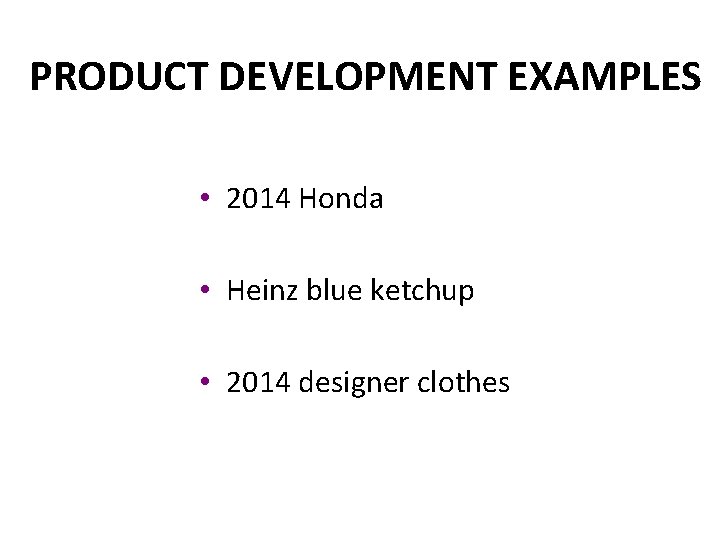 PRODUCT DEVELOPMENT EXAMPLES • 2014 Honda • Heinz blue ketchup • 2014 designer clothes