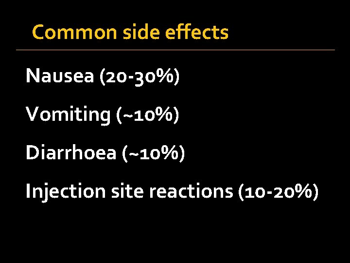 Common side effects Nausea (20 -30%) Vomiting (~10%) Diarrhoea (~10%) Injection site reactions (10