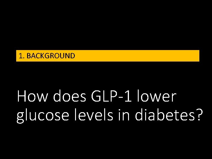 1. BACKGROUND How does GLP-1 lower glucose levels in diabetes? 