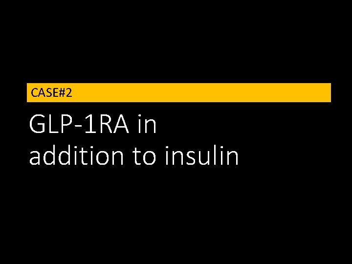 CASE#2 GLP-1 RA in addition to insulin 