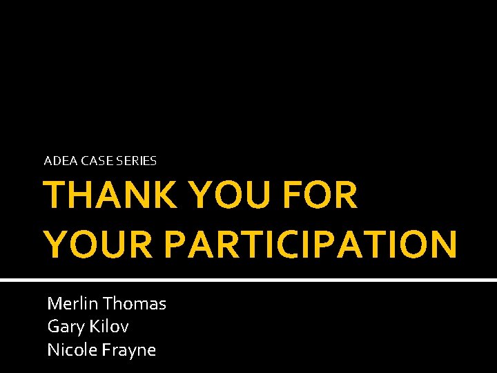 ADEA CASE SERIES THANK YOU FOR YOUR PARTICIPATION Merlin Thomas Gary Kilov Nicole Frayne