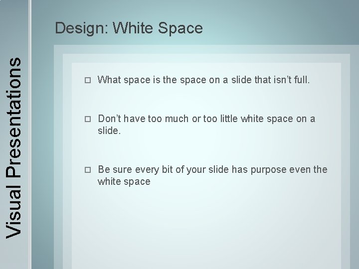 Visual Presentations Design: White Space What space is the space on a slide that