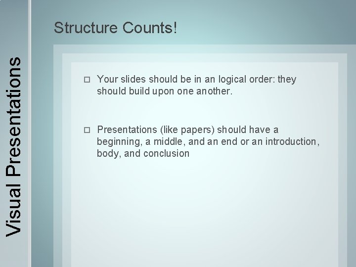 Visual Presentations Structure Counts! Your slides should be in an logical order: they should