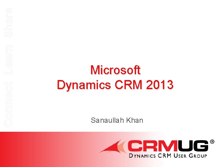 Connect Learn Share Microsoft Dynamics CRM 2013 Sanaullah Khan 