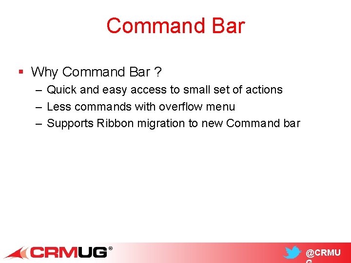 Command Bar § Why Command Bar ? – Quick and easy access to small