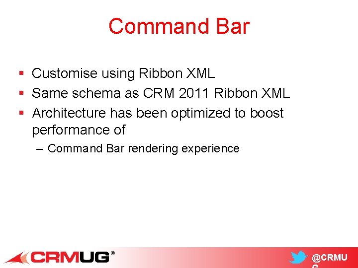Command Bar § Customise using Ribbon XML § Same schema as CRM 2011 Ribbon