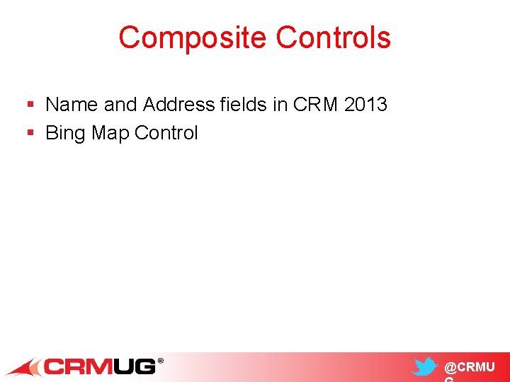 Composite Controls § Name and Address fields in CRM 2013 § Bing Map Control