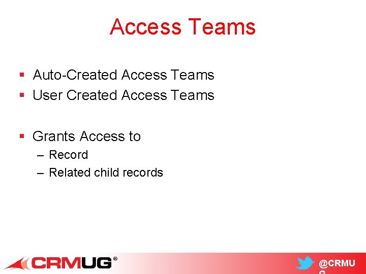 Access Teams § Auto-Created Access Teams § User Created Access Teams § Grants Access