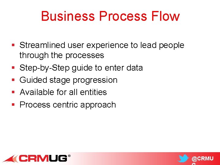 Business Process Flow § Streamlined user experience to lead people through the processes §