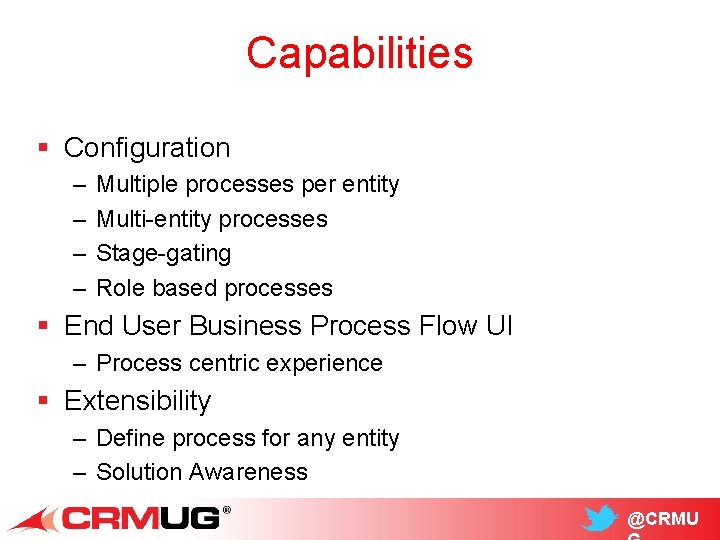 Capabilities § Configuration – – Multiple processes per entity Multi-entity processes Stage-gating Role based