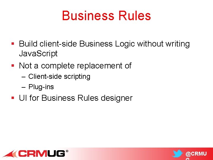 Business Rules § Build client-side Business Logic without writing Java. Script § Not a
