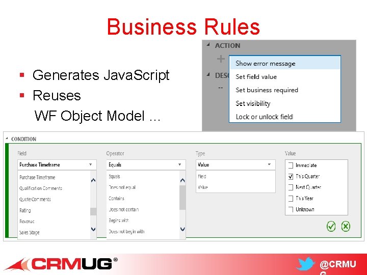 Business Rules § Generates Java. Script § Reuses WF Object Model … @CRMU 