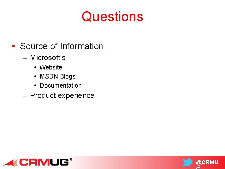Questions § Source of Information – Microsoft’s • Website • MSDN Blogs • Documentation