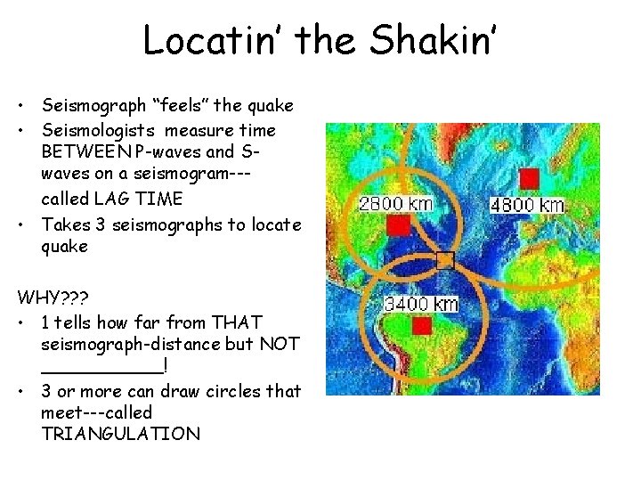 Locatin’ the Shakin’ • Seismograph “feels” the quake • Seismologists measure time BETWEEN P-waves