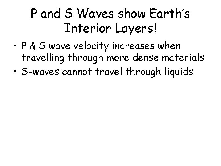 P and S Waves show Earth’s Interior Layers! • P & S wave velocity