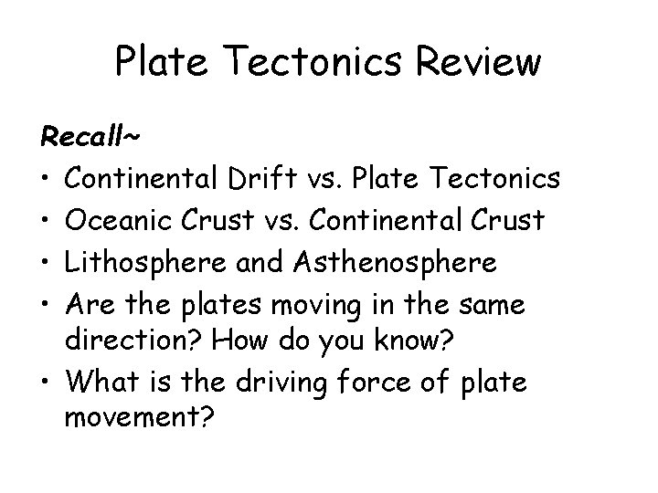 Plate Tectonics Review Recall~ • Continental Drift vs. Plate Tectonics • Oceanic Crust vs.