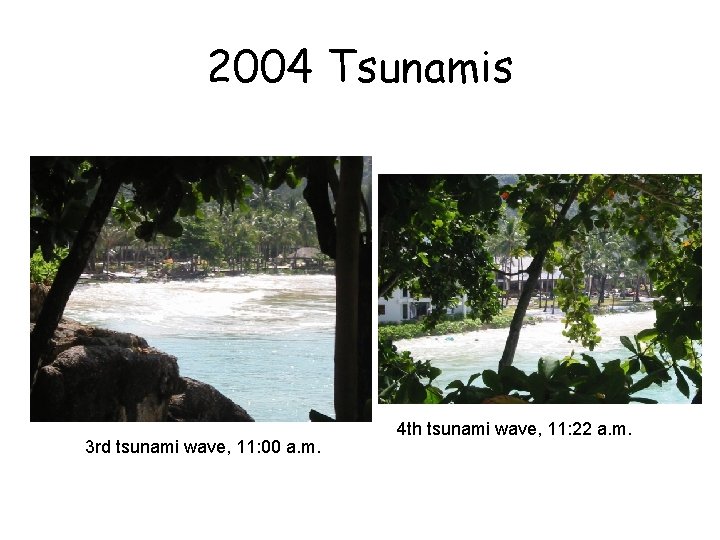 2004 Tsunamis 3 rd tsunami wave, 11: 00 a. m. 4 th tsunami wave,