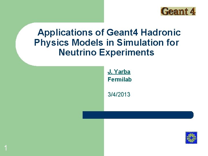 Applications of Geant 4 Hadronic Physics Models in Simulation for Neutrino Experiments J. Yarba