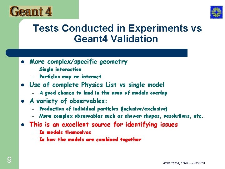 Tests Conducted in Experiments vs Geant 4 Validation l More complex/specific geometry – –