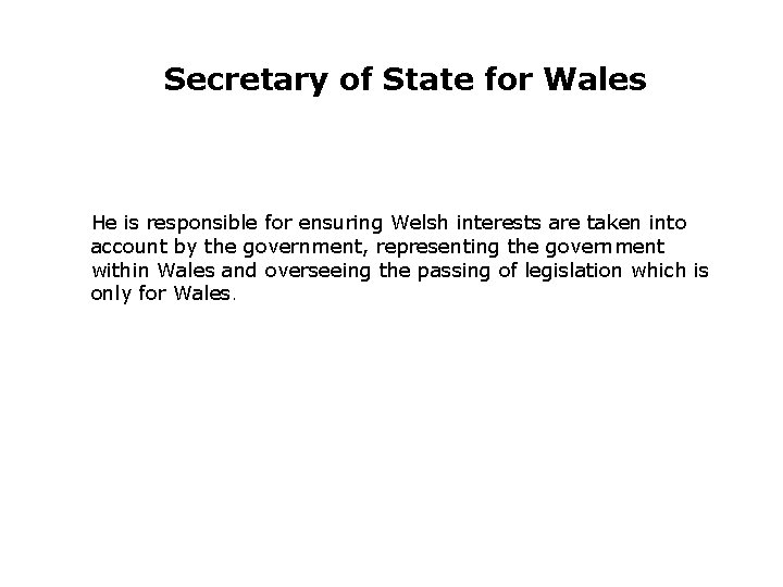 Secretary of State for Wales He is responsible for ensuring Welsh interests are taken