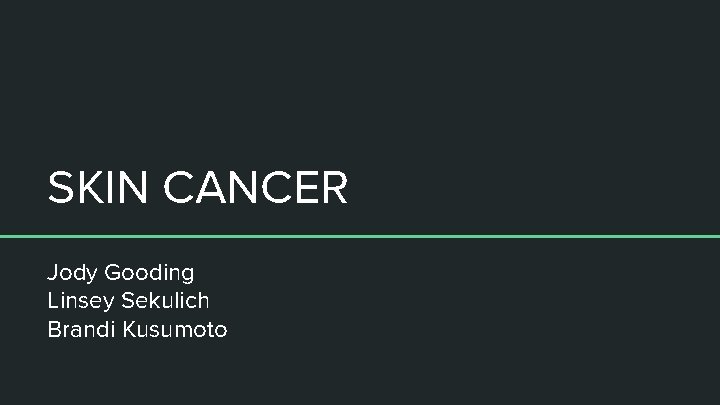 SKIN CANCER Jody Gooding Linsey Sekulich Brandi Kusumoto 