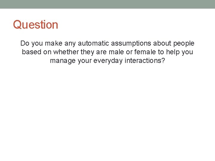 Question Do you make any automatic assumptions about people based on whether they are