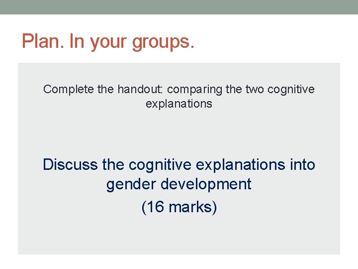 Plan. In your groups. Complete the handout: comparing the two cognitive explanations Discuss the