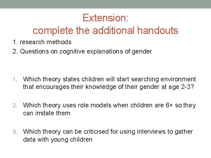 Extension: complete the additional handouts 1. research methods 2. Questions on cognitive explanations of